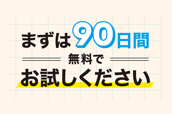 まずは90日間お試しください