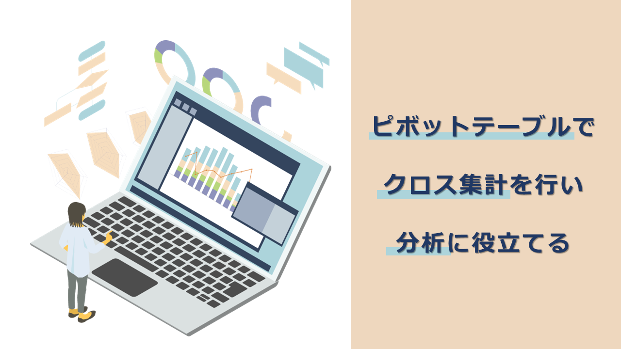 ピボットテーブルでクロス集計を行い分析に役立てる